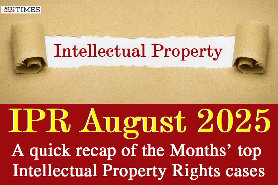 Intellectual Property Rights August 2025 Roundup | SCC Times