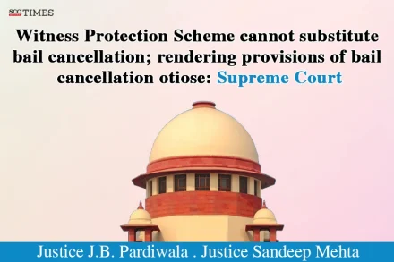 Witness Protection Scheme cannot substitute bail cancellation
