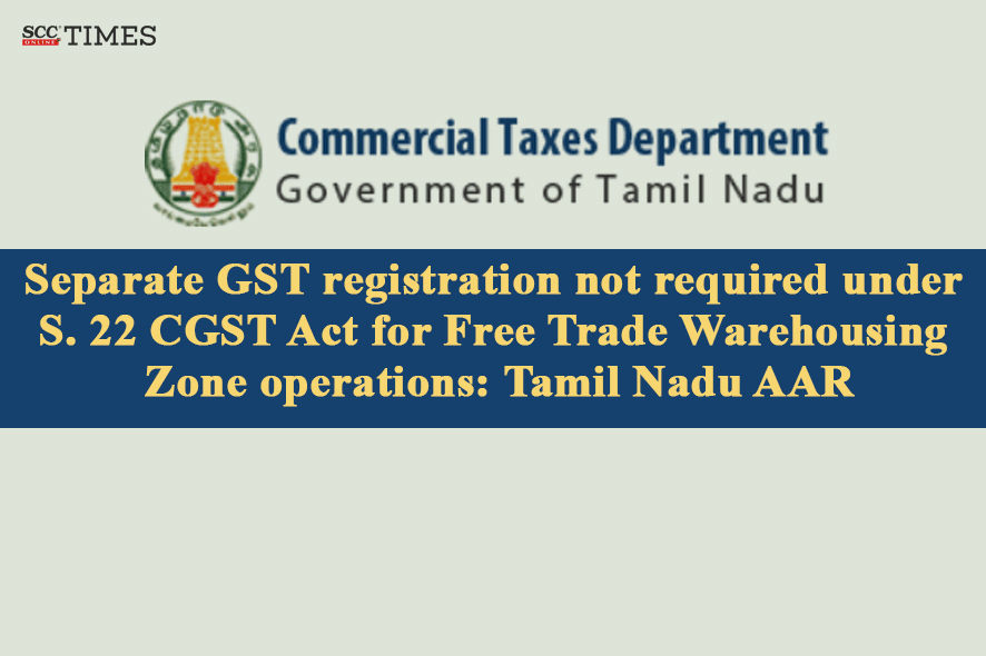 separate GST registration for FTWZ operations