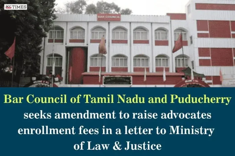 Bar Council of Tamil Nadu and Puducherry seeks amendment to raise advocates enrollment fees in a letter to Ministry of Law & Justice