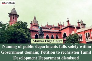 Madras High Court: Naming of public departments falls solely within Government domain; Petition to rechristen Tamil Development Department dismissed