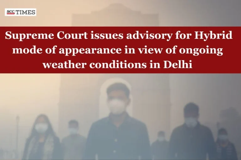 Supreme Court issues advisory for Hybrid mode of appearance in view of ongoing weather conditions in Delhi