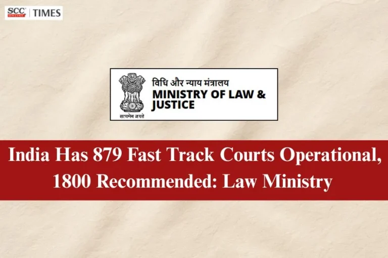 India Has 879 Fast Track Courts Operational, 1800 Recommended: Law Ministry