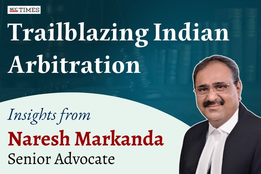 Trailblazing Indian Arbitration: Insights from Senior Advocate Naresh ...