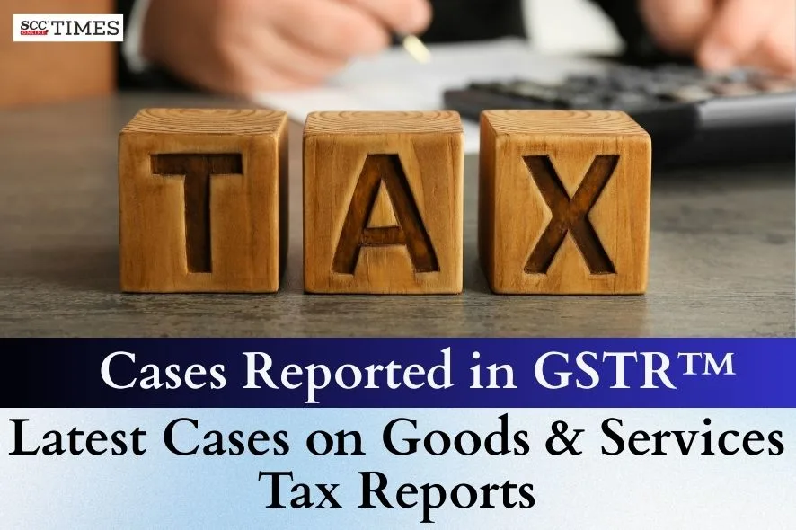 Latest Cases on Goods & Services Tax
