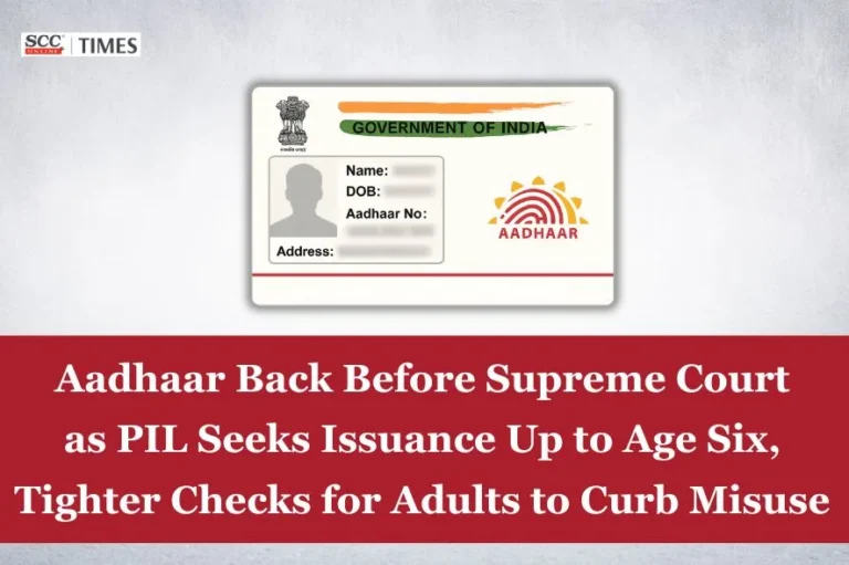 Aadhaar Back Before Supreme Court as PIL Seeks Issuance Up to Age Six, Tighter Checks for Adults to Curb Misuse