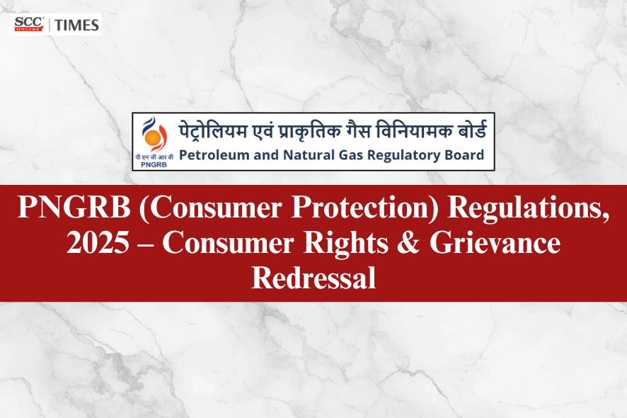 PNGRB (Consumer Protection) Regulations, 2025 | SCC Times