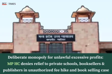 Deliberate monopoly for unlawful excessive profits: MP HC denies relief to private schools, booksellers & publishers in unauthorized fee hike and book selling case