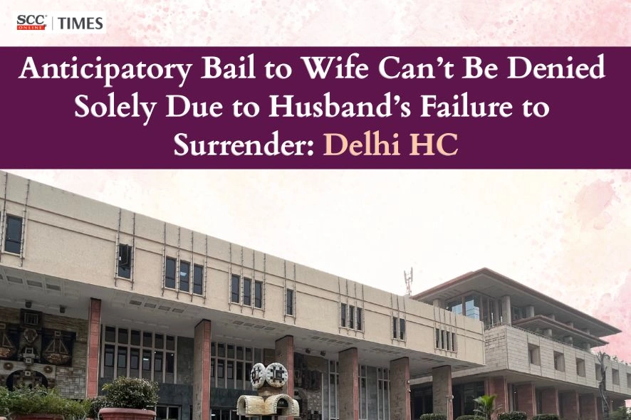 Anticipatory bail to wife despite husband absconding