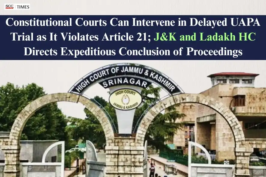 Constitutional Courts can intervene in delayed UAPA trial