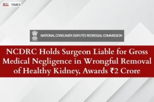 NCDRC medical negligence wrong kidney removal