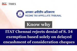 Section 54 exemption delayed cheque encashment ITAT Chennai