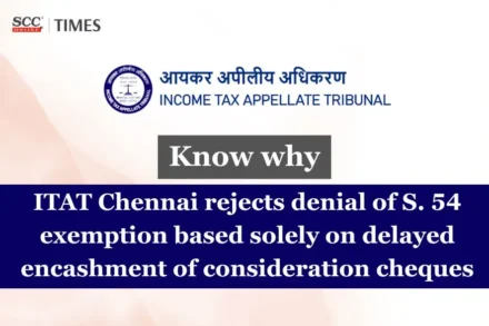 Section 54 exemption delayed cheque encashment ITAT Chennai