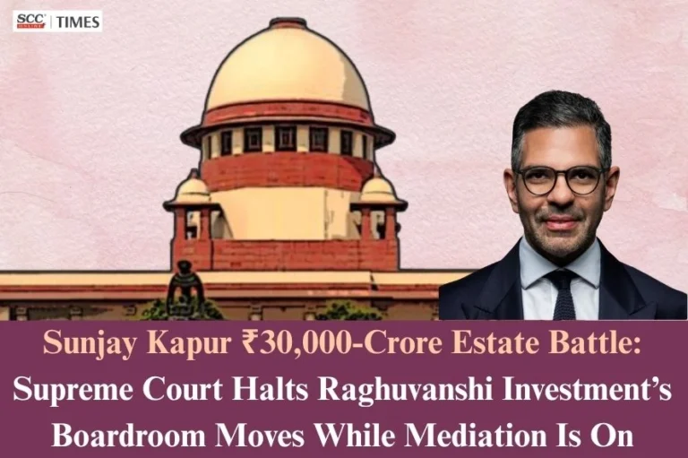 Sunjay Kapur ₹30,000-Crore Estate Battle: Supreme Court Halts Raghuvanshi Investment’s Boardroom Moves While Mediation Is On