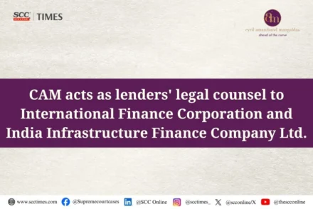 CAM acts as lenders' legal counsel to International Finance Corporation and India Infrastructure Finance Company Ltd.