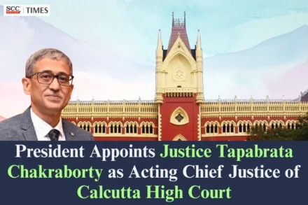 Justice Tapabrata Chakraborty Appointed as Acting Chief Justice of Calcutta High Court