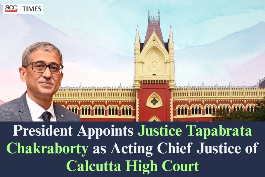 Justice Tapabrata Chakraborty Appointed as Acting Chief Justice of Calcutta High Court