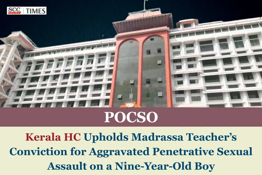 Kerala HC upholds POCSO conviction of Madrassa teacher
