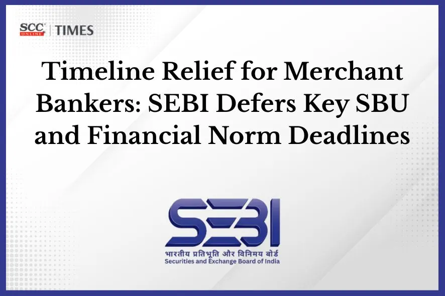 SEBI Revises Merchant Banker Deadlines