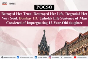 POCSO | Betrayed Her Trust, Destroyed Her Life, Degraded Her Very Soul: Bombay HC Upholds Life Sentence of Man Convicted of Impregnating 12-Year-Old daughter