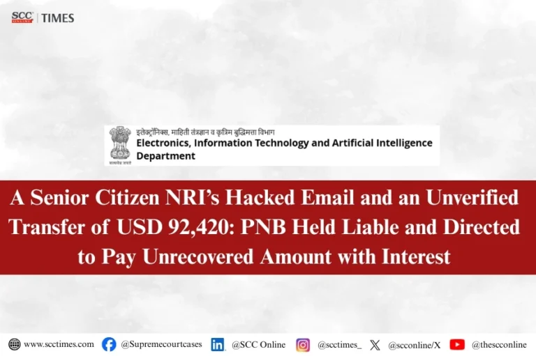A Senior Citizen NRI’s Hacked Email and an Unverified Transfer of USD 92,420: PNB Held Liable and Directed to Pay Unrecovered Amount with Interest