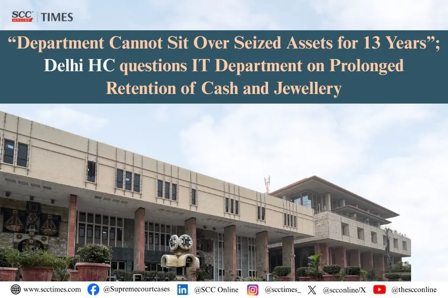 Delhi HC seized cash jewellery Income Tax Department