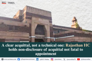Non-disclosure of acquittal not fatal to appointment