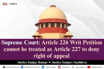 Article 226 vs Article 227 Supreme Court