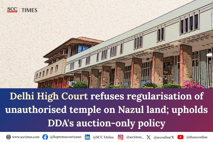 Delhi High Court: No Nazul Land Regularisation for Unauthorised Temple