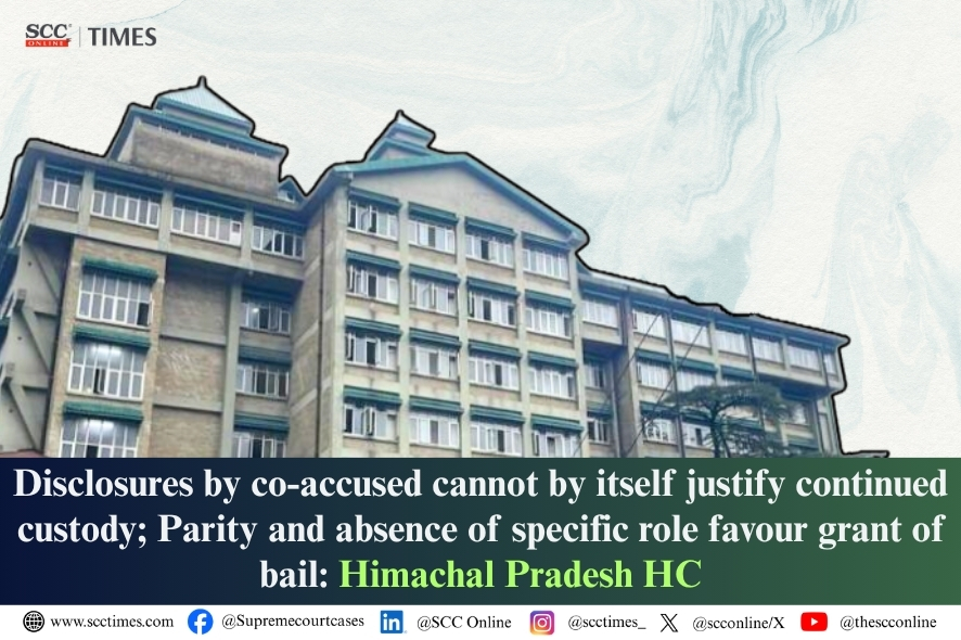 Himachal Pradesh HC: Co-Accused Disclosure Alone Cannot Deny Bail