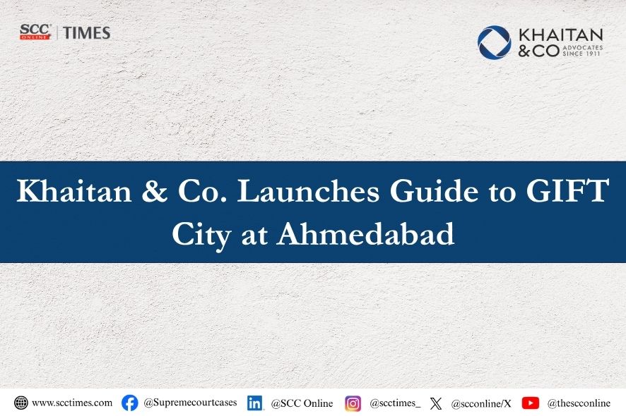 Khaitan & Co. Launches Guide to GIFT City in Ahmedabad