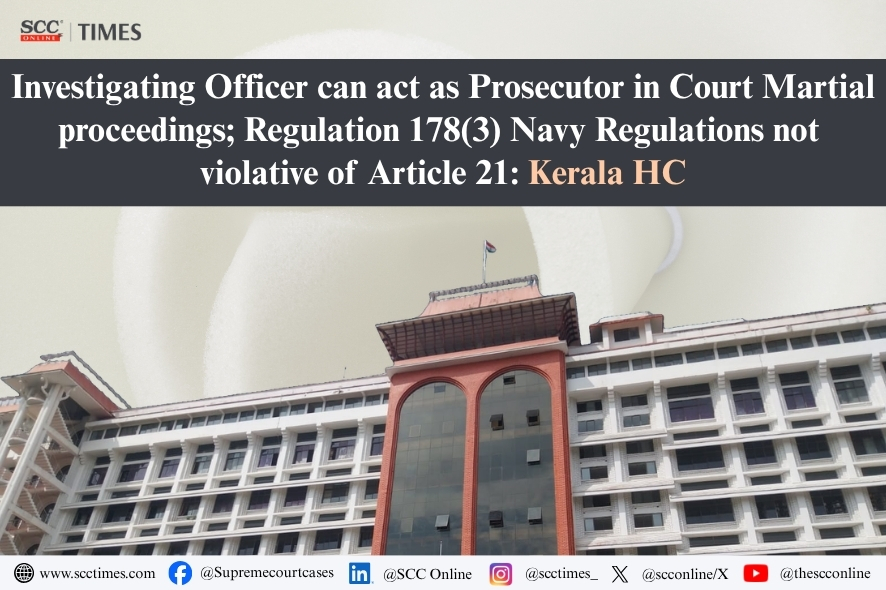 Kerala HC: Investigating Officer Prosecutor in Court Martial Not Fair Trial Violation