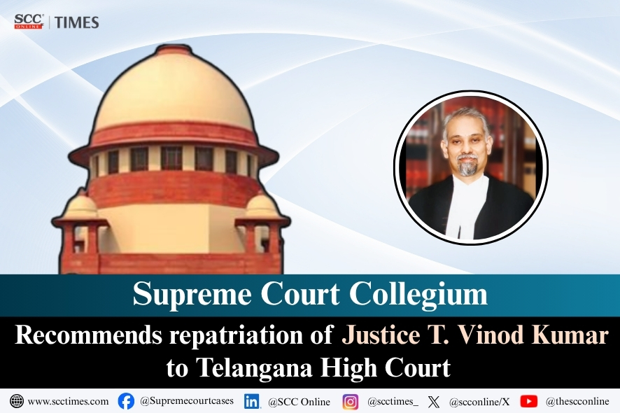 Supreme Court Collegium: Justice T Vinod Kumar Repatriation to Telangana
