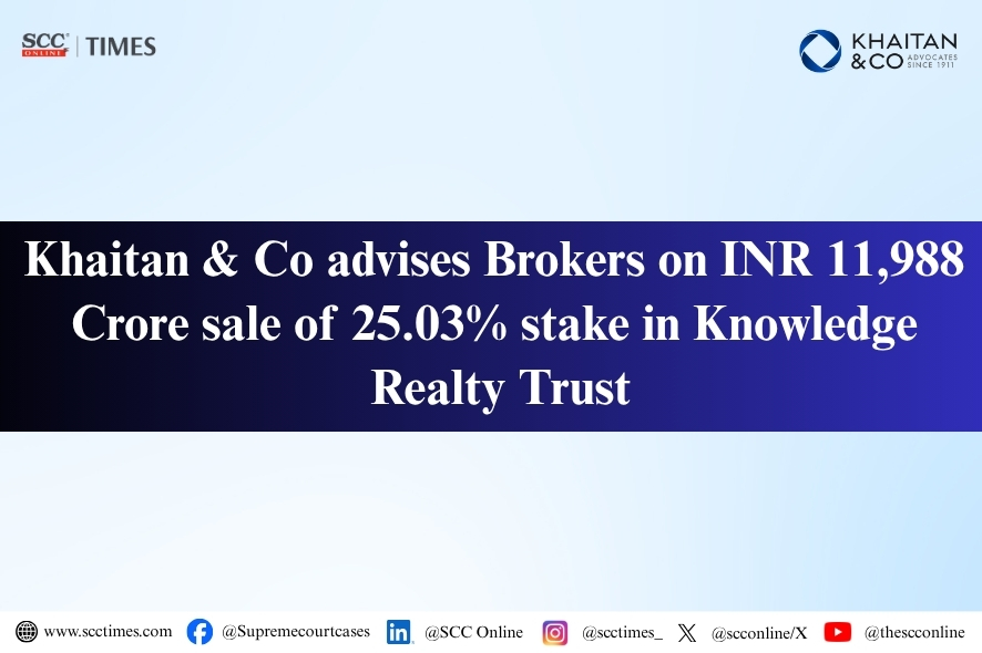 Khaitan & Co: Advising Brokers on INR 11,988 Cr Realty Trust Stake Sale for Compliance