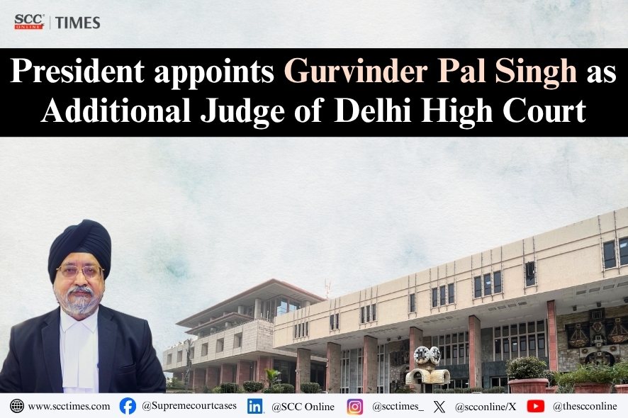 President Appoints Gurvinder Pal Singh as Delhi High Court Additional Judge