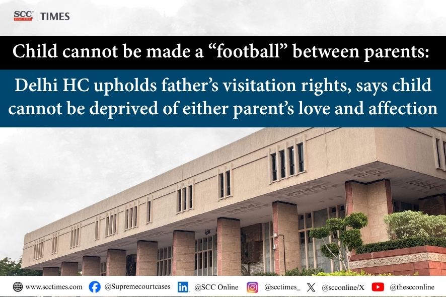 Delhi High Court: Affirms Father Visitation Rights for Child