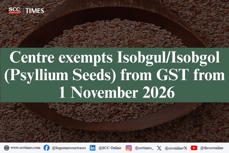 Centre Exempts Isobgul/Isobgol (Psyllium Seeds) From GST From 1 November 2026