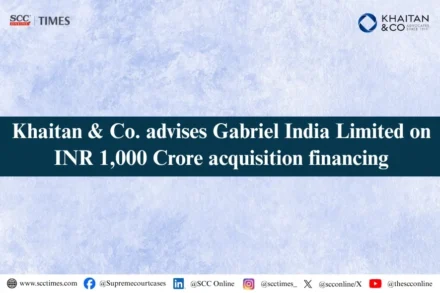 Khaitan & Co. advises Gabriel India Limited on INR 1,000 Crore acquisition financing