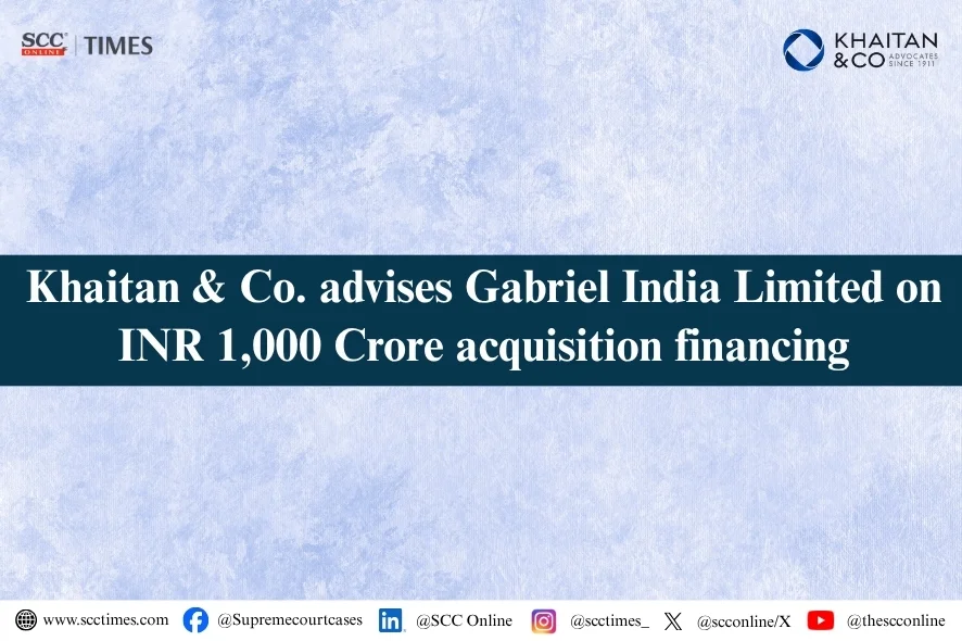 Khaitan & Co. advises Gabriel India Limited on INR 1,000 Crore acquisition financing
