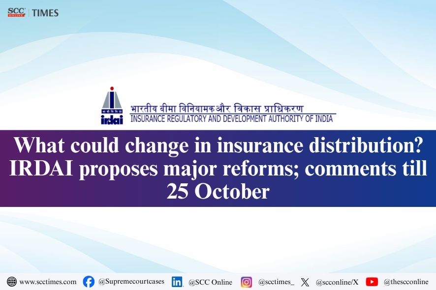 IRDAI: Unveils Insurance Distribution Reforms Consultation Paper