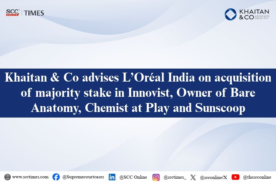 L'Oréal India Innovist Acquisition: Khaitan & Co Advises on Majority Stake