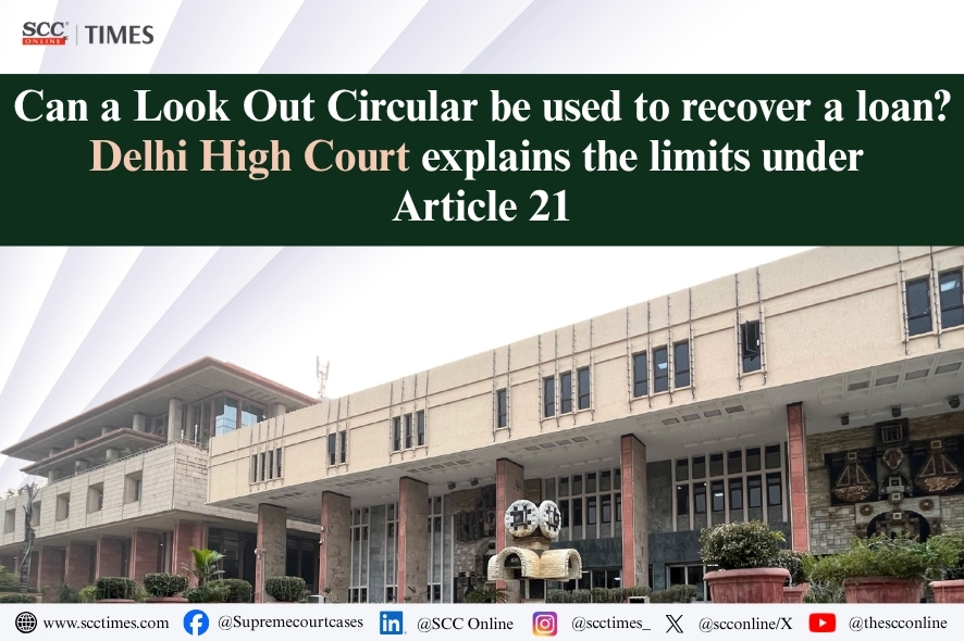 Delhi High Court: Look Out Circular Not For Debt Recovery