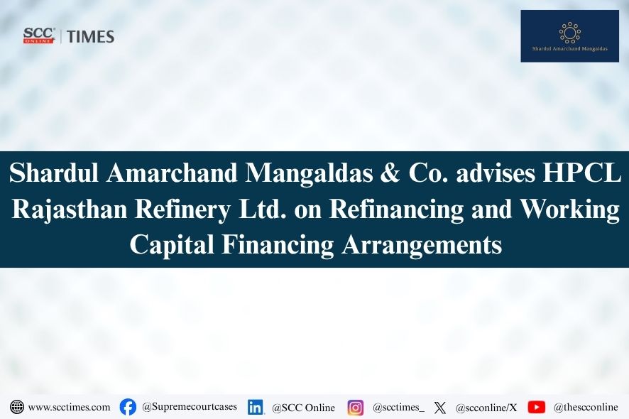 Shardul Amarchand Mangaldas: HPCL Rajasthan Refinery Refinancing