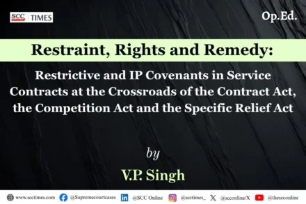 Restraint, Rights and Remedy: Restrictive and IP Covenants in Service Contracts at the Crossroads of the Contract Act, the Competition Act and the Specific Relief Act
