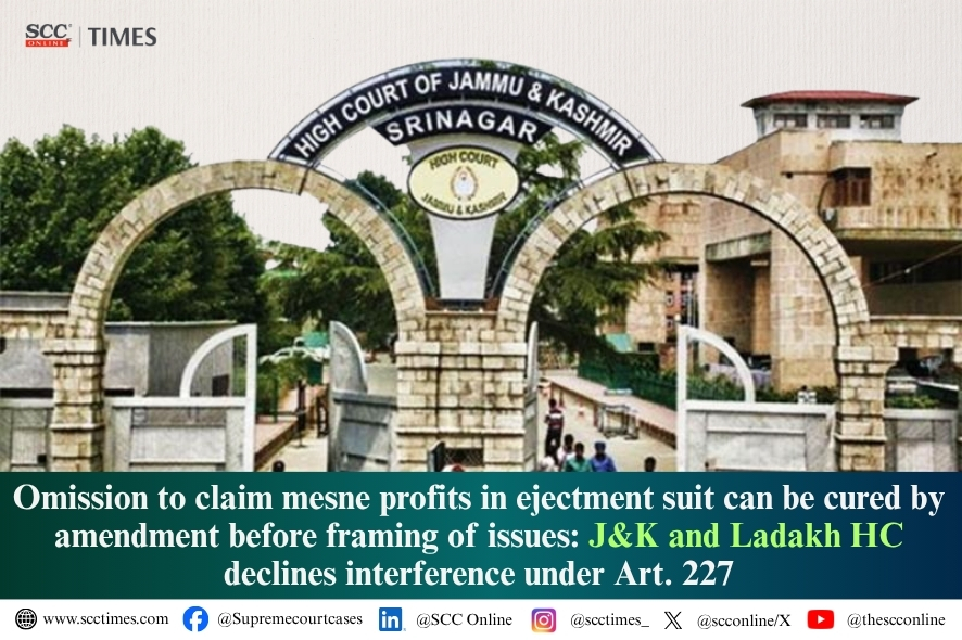 J&K Ladakh High Court: Upholds Mesne Profits Amendment in Ejectment Suit