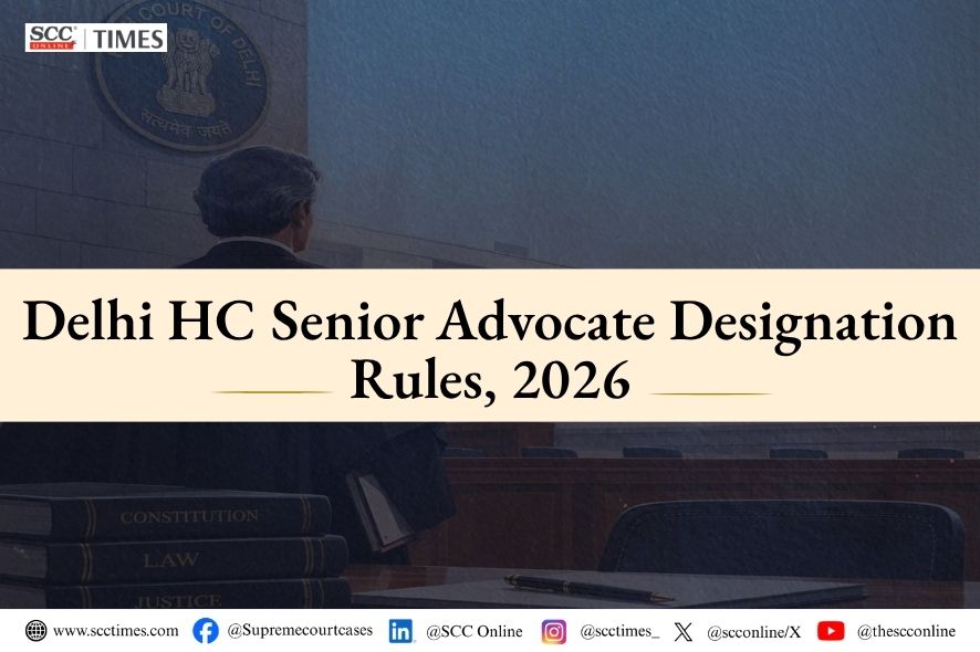 Delhi High Court Notifies Senior Advocate Designation Rules, 2026