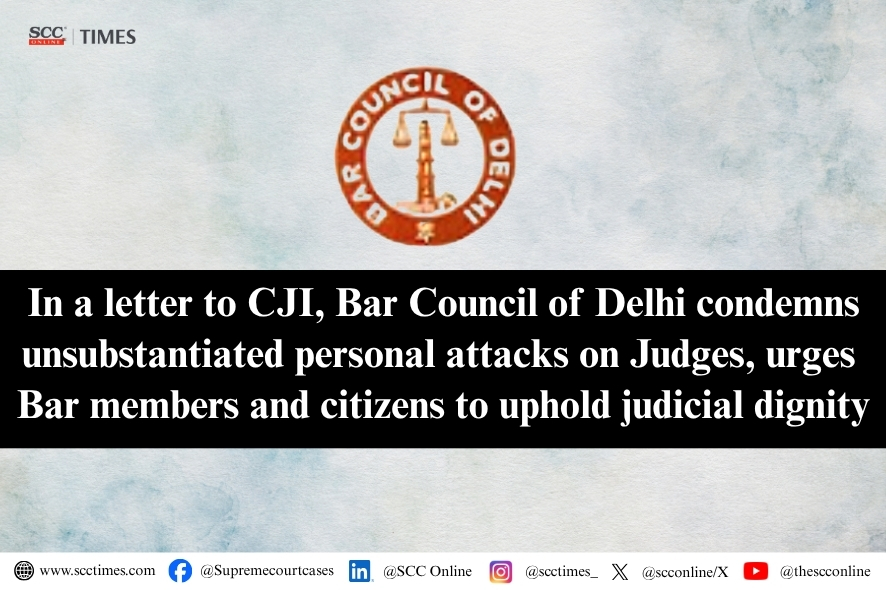Bar Council Delhi: Condemns Unsubstantiated Judicial Attacks